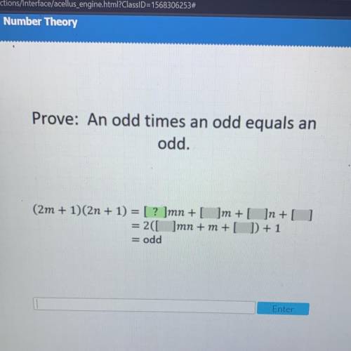 Prove: An odd times an odd equals an

odd.
(2m + 1)(2n + 1) = [ ? ]mn + ]m +[ ]n + [ ]
= 2([ ]mn +