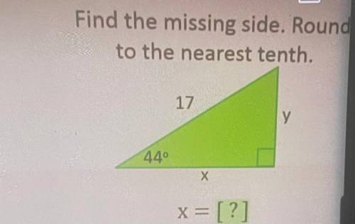 Find the missing side. Round
to the nearest tenth.
17
у
44
Х
x = [?]