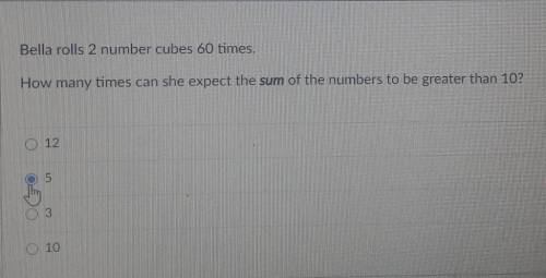 Bella rolls 2 number cubes 60 times. How many times can she expect the sum of the numbers to be gre