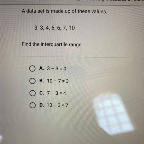 A data set is made up of these values.
3,3, 4, 6, 6, 7, 10
Find the interquartile range.