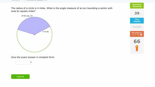 The radius of a circle is 4 miles. What is the angle measure of an arc bounding a sector with area