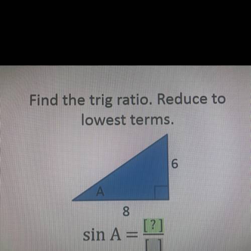 Find the trig ratio. Reduce to
lowest terms.