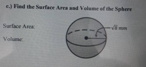 e.) Find the Surface Area and volume of the Sphere Surface Area: V8 mm Volume: hid has wolume 1.7.3