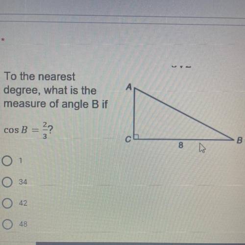 To the nearest
degree, what is the
measure of angle B of cos B = 2/3?