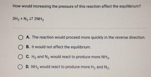 How would increasing the pressure of this reaction affect the equilibrium? 3H2 + N2 + 2NH3​