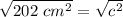 \sqrt {202 \ cm^{2} }=\sqrt{c^{2} }
