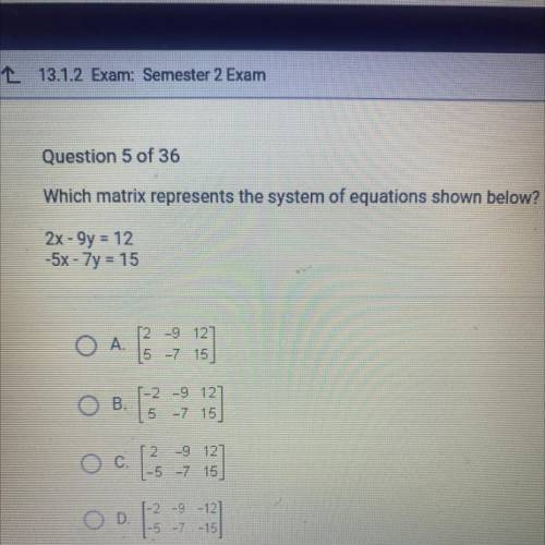 Which matrix represents the system of equations shown below?

2x - 9y = 12
-5x - 7y = 15
O A.
[2 -