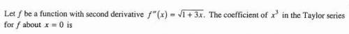 let f be a function with second derivative f''(x)=sqrt 1+3x. the coefficient of x^3 in the taylor s