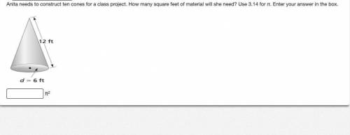 I NEED HELPPPPPPP

Anita needs to construct ten cones for a class project. How many square feet of
