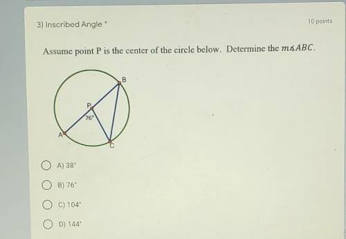 Assume point P is the center of the circle below. Determine the M Abc

A) 38° B) 76° C) 104°D) 144