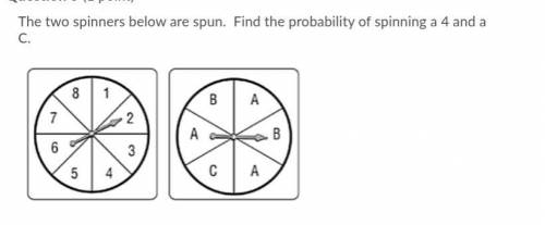 The two spinners below are spun. Find the probability of spinning a 4 and a C.