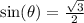 \sin( \theta)  =  \frac{ \sqrt{3} }{2}