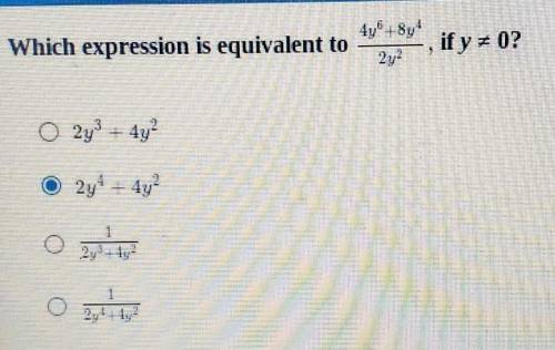 Which expression is equivalent to 4y^6+8y^4/2y^2, if y does not equal 0?

A. 2y^3+4y^2B. 2y^4+4y^2