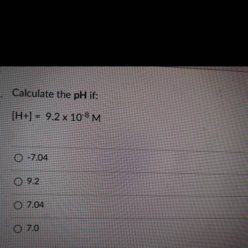 Calculate the pH if:
[H+] = 9.2 x 10^-8 M