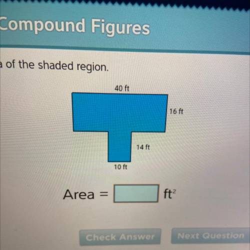 Find the area of the shaded region.
40 ft
16 ft
14 ft
10 ft