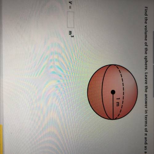 Someone help me please.

Find the volume of the sphere. Leave the answer in terms of Pi and as a f