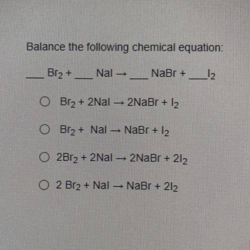 Balance the following chemical equation:
Br2+
Nal-
NaBr
+