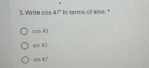 3. Write cos 47° in terms of sine. * ​
