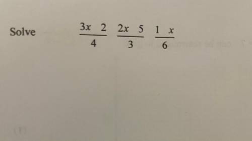 Solve 
3x 2 2x 5 1 x
—— —— ——
4 3 6