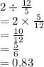 2 \div  \frac{12}{5}  \\  = 2 \times  \frac{5}{12}  \\  =  \frac{10}{12}  \\  =  \frac{5}{6}  \\  = 0.83
