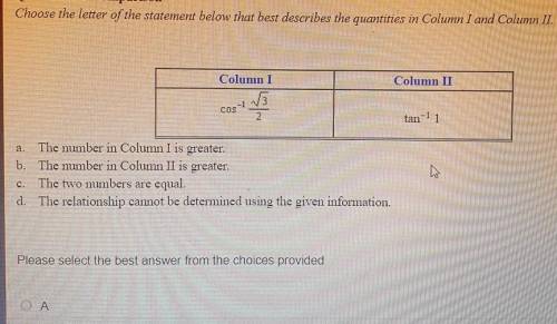 Column I cos^-1 sqr3/2 Column II tan^-1 1 a. The number in Column I is greater. b. The number in Co