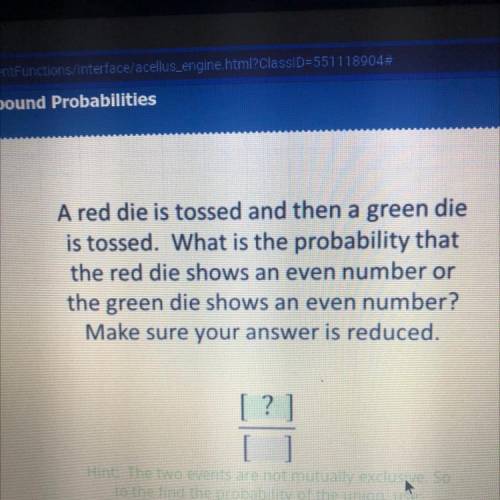 A red die is tossed and then a green die

is tossed. What is the probability that
the red die show