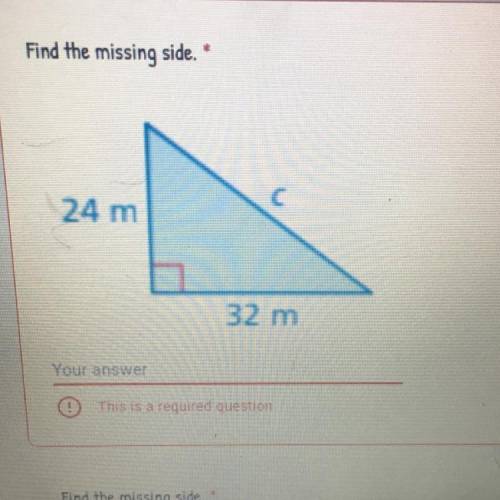 Find the missing side.

1 point
C
24 m
32 m
Nour answer I
This is a required question