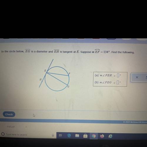 HELP PLEASE (:

In the circle below, EG is a diameter and EH is the tangent at E. Suppose m EF=134