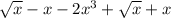 \sqrt{x}  - x - 2 {x}^{3}   +  \sqrt{x}  + x