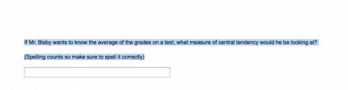 If Mr. Bisby wants to know the average of the grades on a test, what measure of central tendency wo