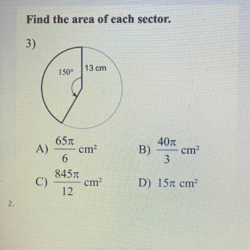 Find the area of each sector.

3)
13 cm
150°
657
4070
A)
cm2
B)
cm2
3
6
84571
C)
cm
D) 151 cm
12
2