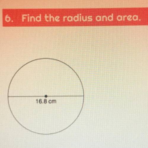 Find the radius and area
16.8 cm