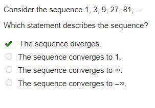 Consider the sequence 1, 3, 9, 27, 81, … Which statement describes the sequence? The sequence diver