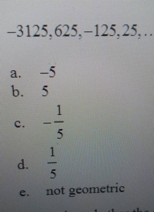 determine whether the sequence is geometric. if so, find the common ratio. -3125, 625, -125, 25,...