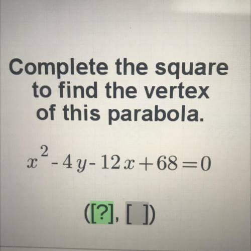 Complete the square
to find the vertex
of this parabola.
2
x - 4y-12 x +68=0