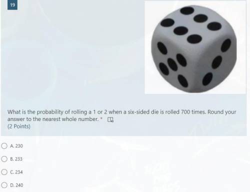 What is the probability of rolling a 1 or 2 when a six-sided die is rolled 700 times. Round your an