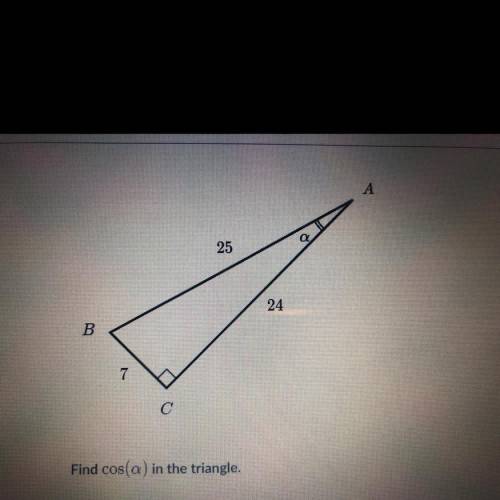 Find cos in the triangle 
choose 1 answer 
a. 24/7 b.7.25 c.24/25 d.7/24