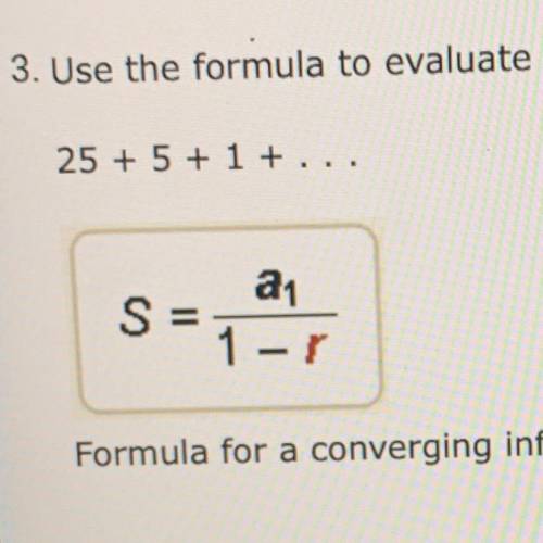 use the formula to evaluate the infinite series. Round to the nearest hundredth if necessary. 25+5+