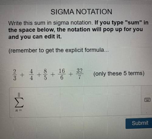 SIGMA NOTATION

Write this sum in sigma notation. If you type sum in
the space below, the notati