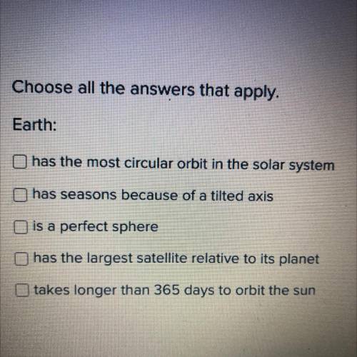 Choose all the answers that apply.

Earth:
1) has the most circular orbit in the solar system
2)ha