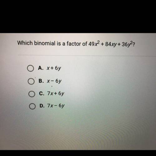 Which binomial is a factor of 492 + 84xy + 3677?

А. x+ 6у
OB. х- 6у
с. 7х+ 6у
D. 7х- 6у