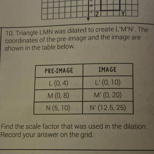 10. Triangle LMN was dilated to create L'M'N'. The

coordinates of the pre-image and the image ar