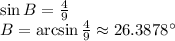 \sin B = \frac{4}{9}\\B = \arcsin\frac{4}{9} \approx 26.3878^\circ