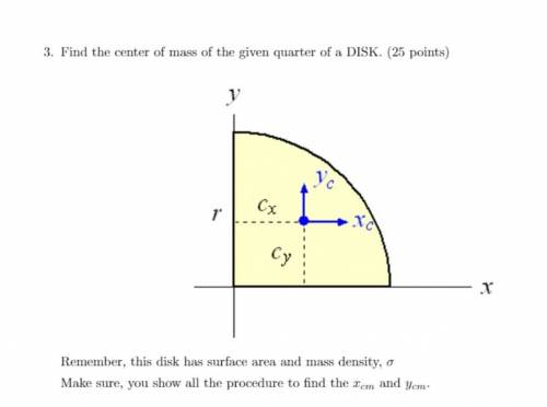 I need help with the following problem: Find the center of mass of the given quarter of a DISK. (25