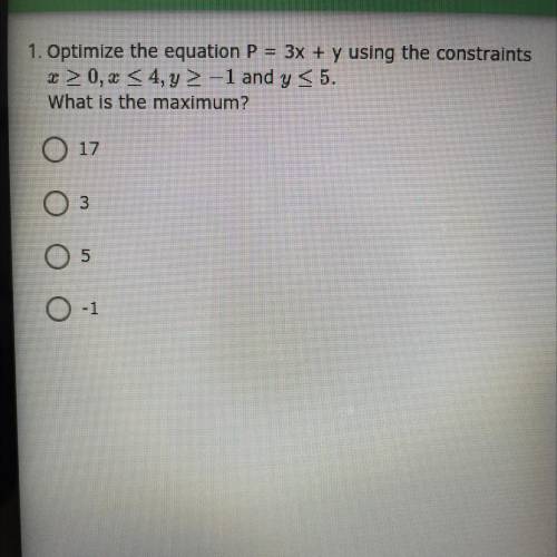 Optimize the equation P = 3x + y using the constraints

(See picture) What is the maximum?
17
3
5