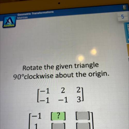 H

Rotate the given triangle
90°clockwise about the origin.
3)
(1 2 3
[1
[ ? ]