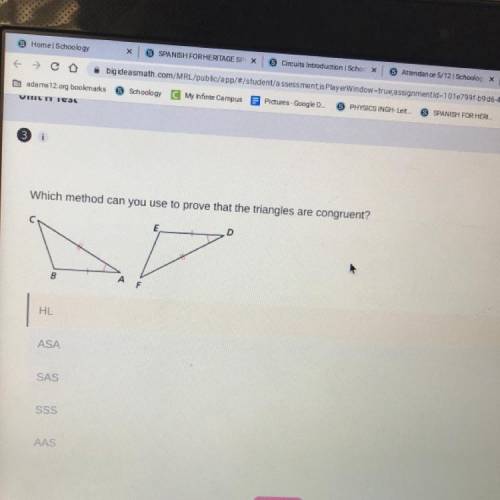Which method can you use to prove that the triangles are congruent?

HL
ASA
SAS
SSS
AAS