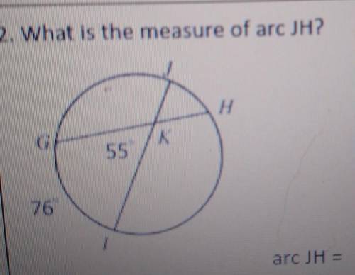2. What is the measure of arc JH? 55 76 arc JH = 4. Find the arc jh​