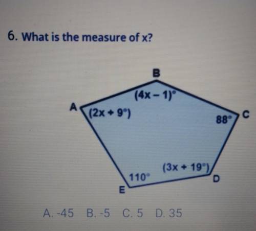6. What is the measure of x? B (4x - 1) (2x9) ) 88 (3x +19) 110° E A-45 B.5 C.5 D. 35​