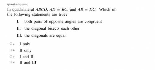 In quadrilateral ABCD, AD = BC, and AB = DC. Which of the following statements are true?

I. both